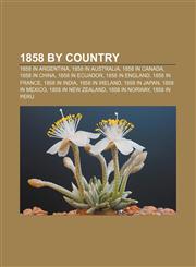 1858 by country 1858 in Argentina, 1858 in Australia, 1858 in Canada, 1858 in China, 1858 in Ecuador, 1858 in England, 1858 in France,1156358558,9781156358559