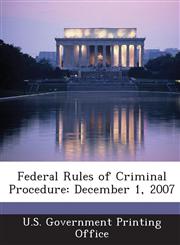 Federal Rules of Criminal Procedure December 1, 2007,1287308112,9781287308119