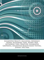 Articles On Augmented Reality, including Artoolkit, Atomic Authoring Tool, Atomic Web Authoring Tool, Wikitude, Augmented Geotravel, Augmented Reality-based Testing, Junaio, Spectrek,1244375365,9781244375369