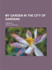 My Garden in the City of Gardens; A Memory ...,1150688009,9781150688003