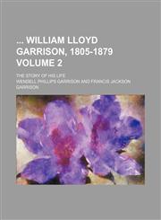 William Lloyd Garrison, 1805-1879; The Story of His Life Volume 2,1236131525,9781236131522