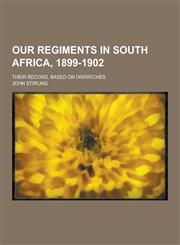 Our Regiments in South Africa, 1899-1902; Their Record, Based on Dispatches,1230406727,9781230406725