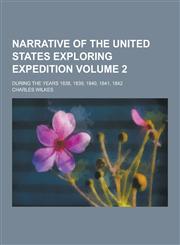 Narrative of the United States Exploring Expedition; During the Years 1838, 1839, 1840, 1841, 1842 Volume 2,1230268448,9781230268446