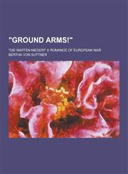 Ground Arms!; Die Waffen Nieder! a Romance of European War,1230254056,9781230254050
