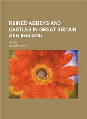 Ruined abbeys and castles in Great Britain and Ireland ; 2d ser.,1150481277,9781150481277