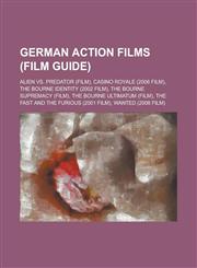 German Action Films (Film Guide) Alien vs. Predator (Film), Casino Royale (2006 Film), the Bourne Identity (2002 Film), the Bourne Supremacy (Film),,1230792864,9781230792866