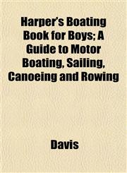 Harper's Boating Book for Boys; A Guide to Motor Boating, Sailing, Canoeing and Rowing,1152541579,9781152541573
