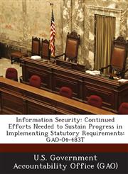 Information Security Continued Efforts Needed to Sustain Progress in Implementing Statutory Requirements: Gao-04-483t,1289021856,9781289021856
