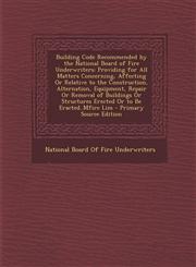 Building Code Recommended by the National Board of Fire Underwriters Providing for All Matters Concerning, Affecting or Relative to the Construction,,1293729825,9781293729823