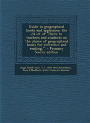 Guide to Geographical Books and Appliances; The 2D Ed. of Hints to Teachers and Students on the Choice of Geographical Books for Reference and Readin,1287637752,9781287637752