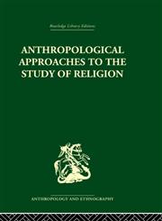 Anthropological Approaches to the Study of Religion (Routledge Library Editions: Anthropology and Ethnography),0415330211,9780415330213