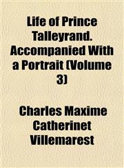 Life of Prince Talleyrand. Accompanied With a Portrait (Volume 3),1152476041,9781152476042