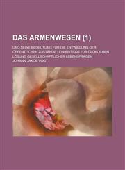 Das Armenwesen; Und Seine Bedeutung Fur Die Entwiklung Der Offentlichen Zustande Ein Beitrag Zur Gluklichen Losung Gesellschaftlicher Lebensfragen (1,1151467790,9781151467799