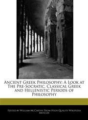 Ancient Greek Philosophy A Look at The Pre-Socratic, Classical Greek and Hellenistic Periods of Philosophy,1241685827,9781241685829