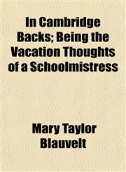 In Cambridge Backs; Being the Vacation Thoughts of a Schoolmistress,1152330187,9781152330184