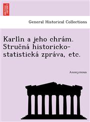 Karli N a Jeho Chra M. Struc Na Historicko-Statisticka Zpra Va, Etc.,1241751153,9781241751159