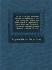 Life of the Right Reverend Samuel Wilberforce, D. D. Lord Bishop of Oxford and Afterwards of Winchester, with Selections from His Diaries and Correspondence - Primary Source Edition,1295730634,9781295730636
