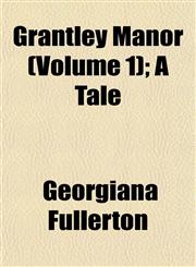 Grantley Manor (Volume 1); A Tale,1152550888,9781152550889