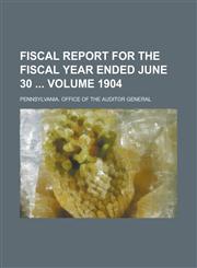 Fiscal Report for the Fiscal Year Ended June 30 Volume 1904,1234182998,9781234182991