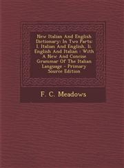 New Italian and English Dictionary In Two Parts: I. Italian and English, II. English and Italian: With a New and Concise Grammar of the Italian Langu,1287780075,9781287780076