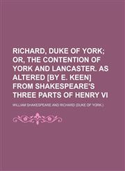 Richard, Duke of York; Or, the Contention of York and Lancaster. as Altered [By E. Keen] From Shakespeare's Three Parts of Henry Vi,1458966496,9781458966490