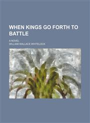 When kings go forth to battle; a novel,1151281719,9781151281715