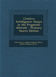 Creative Intelligence Essays in the Pragmatic Attitude - Primary Source Edition,1295736640,9781295736645