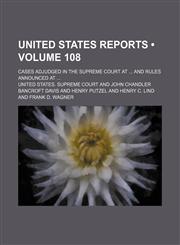 United States Reports (Volume 108); Cases Adjudged in the Supreme Court at and Rules Announced At,1154111520,9781154111521