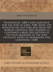 Woodhouse, 1680 a new almanack for the year of Lord, 1680, being the bissextile or leap-year and from the worlds creation, 5643 wherein is contained a brief description of the four quarters of the year, excellent notes of husbandry and gardening (1680),1240784937,9781240784936