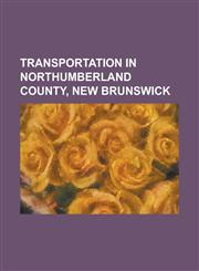 Transportation in Northumberland County, New Brunswick Canada Eastern Railway, Priceville Footbridge, Doaktown Airport, Nelson Hollow Bridge,1156144302,9781156144305