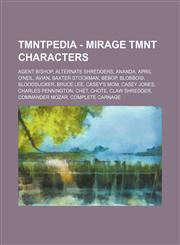 TMNTPedia - Mirage TMNT characters Agent Bishop, Alternate Shredders, Ananda, April O'Neil, Avian, Baxter Stockman, Bebop, Blobboid, Bloodsucker, Bruce Lee, Casey's Mom, Casey Jones, Charles Pennington, Chet, Chote, Claw Shredder, Commander Mozar, Comple,1234703491,9781234703493