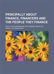 Principally About Finance, Financers and the People They Finance; (With a Few Digressions Into Kindred Subjects),1151402044,9781151402042