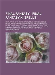 Final Fantasy - Final Fantasy XI Spells Final Fantasy XI Black Magic, Final Fantasy XI Blue Magic, Final Fantasy XI Dark Magic, Final Fantasy XI Divi,1234708221,9781234708221