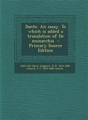 Dante. An essay. To which is added a translation of De monarchia  - Primary Source Edition,1293884006,9781293884003