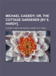 Michael Cassidy;  or, The cottage gardener [by E. Hardy].,1151643548,9781151643544