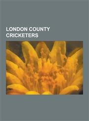 London County Cricketers W. G. Grace, Hesketh Hesketh-Prichard, C. B. Fry, K. S. Ranjitsinhji, Gilbert Jessop, Billy Murdoch, Tom Richardson, C,1230514511,9781230514512