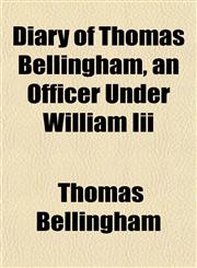 Diary of Thomas Bellingham, an Officer Under William Iii,1152754769,9781152754768