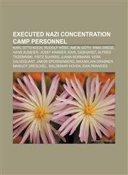 Executed Nazi concentration camp personnel Karl Otto Koch, Rudolf Höss, Amon Göth, Irma Grese, Hans Aumeier, Josef Kramer, Karl Gebhardt,1156464641,9781156464649