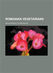 Romanian Vegetarians Ion Antonescu, Eugen Relgis,1155490371,9781155490373