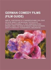 German comedy films (Film Guide) Amélie, Confessions of a Dangerous Mind, DOA: Dead or Alive, Bend It Like Beckham, The Rules of Attraction,1234578263,9781234578268