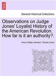 Observations on Judge Jones' Loyalist History of the American Revolution. How far is it an authority?.,1241470162,9781241470166