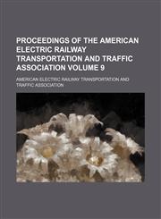 Proceedings of the American Electric Railway Transportation and Traffic Association Volume 9,123664770X,9781236647702