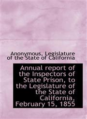 Annual report of the Inspectors of State Prison, to the Legislature of the State of California, Febr,1117414507,9781117414508
