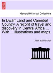 In Dwarf Land and Cannibal Country. A record of travel and discovery in Central Africa ... With ... illustrations and maps.,1241497958,9781241497958