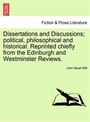 Dissertations and Discussions; political, philosophical and historical. Reprinted chiefly from the Edinburgh and Westminster Reviews.,1241124566,9781241124564