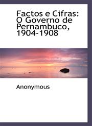 Factos e Cifras O Governo de Pernambuco, 1904-1908,1115704419,9781115704410