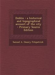 Dublin A Historical and Topographical Account of the City,1287624960,9781287624967