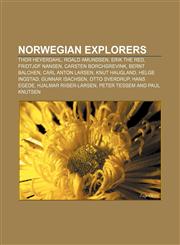 Norwegian explorers Thor Heyerdahl, Roald Amundsen, Erik the Red, Fridtjof Nansen, Carsten Borchgrevink, Bernt Balchen, Carl Anton Larsen,115546964X,9781155469645