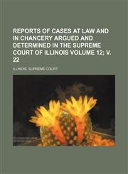 Reports of Cases at Law and in Chancery Argued and Determined in the Supreme Court of Illinois Volume 12; V. 22,115313229X,9781153132299