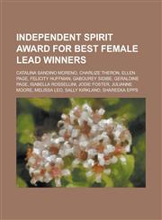 Independent Spirit Award for Best Female Lead Winners Catalina Sandino Moreno, Charlize Theron, Ellen Page, Felicity Huffman, Gabourey Sidibe, Gerald,1230802088,9781230802084